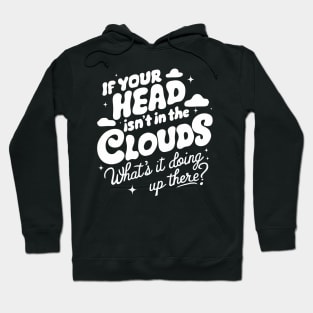 If Your Head Is Not In The Clouds, What's It Doing Up There? Hoodie